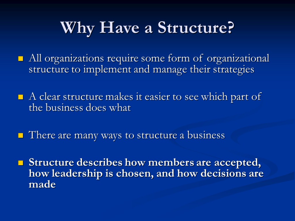 Why Have a Structure? All organizations require some form of organizational structure to implement